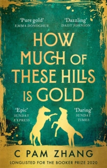 How Much of These Hills is Gold: 'A tale of two sisters during the gold rush ... beautifully written' The i, Best Books of the Year - C Pam Zhang (Paperback) 08-04-2021 Long-listed for The Booker Prize 2020 (UK) and Rathbones Folio Prize 2021 (UK).