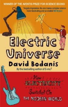 Electric Universe: How Electricity Switched on the Modern World - David Bodanis (Paperback) 19-01-2006 Winner of Royal Society Prize for Science Books: General Prize 2006 (UK).