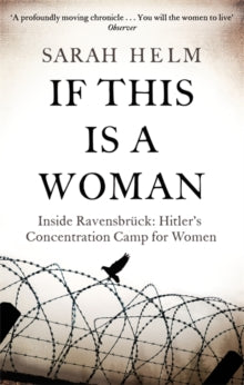 If This Is A Woman: Inside Ravensbruck: Hitler's Concentration Camp for Women - Sarah Helm (Paperback) 07-01-2016 Short-listed for Longman-History Today Awards 2016 (UK). Long-listed for PEN Hessell-Tiltman Prize 2016 (UK).