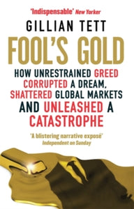 Fool's Gold: How Unrestrained Greed Corrupted a Dream, Shattered Global Markets and Unleashed a Catastrophe - Gillian Tett (Paperback) 06-05-2010 Winner of Spears Book Awards 2009 (UK).