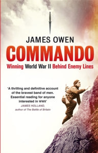 Commando: Winning World War II Behind Enemy Lines - James Owen (Paperback) 01-08-2013 