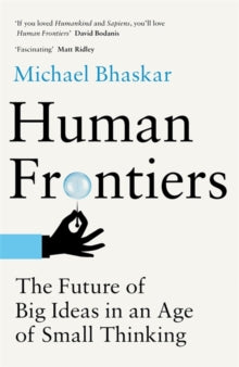 Human Frontiers: The Future of Big Ideas in an Age of Small Thinking - Michael Bhaskar (Hardback) 02-09-2021 