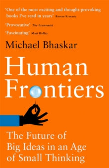 Human Frontiers: The Future of Big Ideas in an Age of Small Thinking - Michael Bhaskar (Paperback) 30-06-2022 
