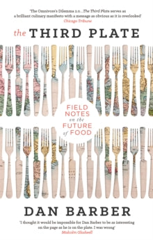 The Third Plate: Field Notes on the Future of Food - Dan Barber (Paperback) 05-05-2016 Winner of Fortnum & Mason Food and Drink Awards 2015 (UK).