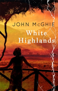 White Highlands - John McGhie (Paperback) 04-10-2018 Long-listed for Authors' Club Best First Novel Award 2018 (UK).