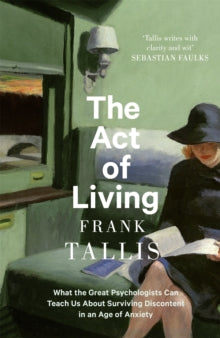 The Act of Living: What the Great Psychologists Can Teach Us About Surviving Discontent in an Age of Anxiety - Frank Tallis (Paperback) 07-01-2022 