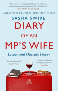 Diary of an MP's Wife: Inside and Outside Power: 'riotously candid' Sunday Times - Sasha Swire (Paperback) 01-07-2021 