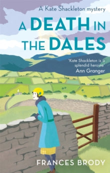 Kate Shackleton Mysteries  A Death in the Dales: Book 7 in the Kate Shackleton mysteries - Frances Brody (Paperback) 01-10-2015 Long-listed for CWA daggers: Endeavour Historical Dagger 2016 (UK).
