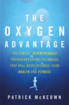 The Oxygen Advantage: The simple, scientifically proven breathing technique that will revolutionise your health and fitness - Patrick McKeown (Paperback) 15-09-2015 