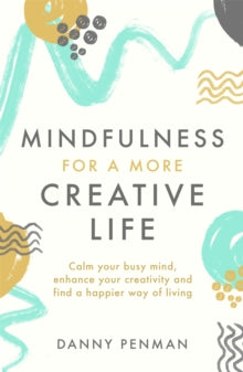 Mindfulness for a More Creative Life: Calm your busy mind, enhance your creativity and find a happier way of living - Dr Danny Penman (Paperback) 01-04-2021 
