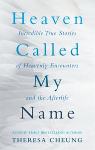 Heaven Called My Name: Incredible true stories of heavenly encounters and the afterlife - Theresa Cheung (Paperback) 03-11-2016 