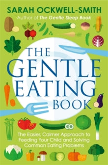 Gentle  The Gentle Eating Book: The Easier, Calmer Approach to Feeding Your Child and Solving Common Eating Problems - Sarah Ockwell-Smith (Paperback) 01-03-2018 