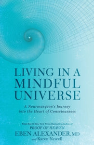 Living in a Mindful Universe: A Neurosurgeon's Journey into the Heart of Consciousness - Dr Eben Alexander, III; Karen Newell (Paperback) 02-12-2021 