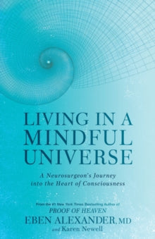 Living in a Mindful Universe: A Neurosurgeon's Journey into the Heart of Consciousness - Dr Eben Alexander, III; Karen Newell (Paperback) 02-12-2021 