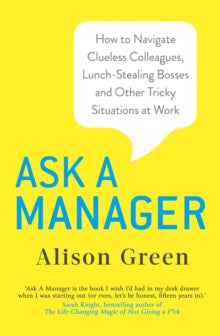 Ask a Manager: How to Navigate Clueless Colleagues, Lunch-Stealing Bosses and Other Tricky Situations at Work - Alison Green (Paperback) 26-09-2019 