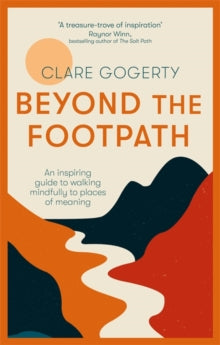Beyond the Footpath: An inspiring guide to walking mindfully to places of meaning - Clare Gogerty (Paperback) 07-10-2021 
