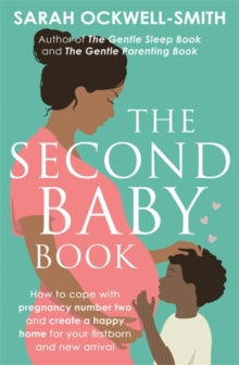 The Second Baby Book: How to cope with pregnancy number two and create a happy home for your firstborn and new arrival - Sarah Ockwell-Smith (Paperback) 07-03-2019 