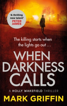 The Holly Wakefield Thrillers  When Darkness Calls: The thrilling first book in a nail-biting new crime series - Mark Griffin (Paperback) 02-05-2019 Long-listed for CWA Daggers: John Creasey (New Blood) 2019 (UK).