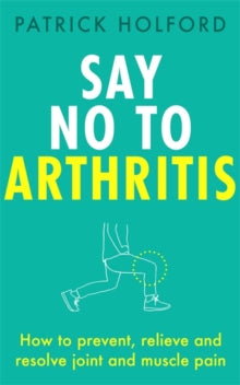 Say No To Arthritis: How to prevent, relieve and resolve joint and muscle pain - Patrick Holford; Christopher Quayle (Paperback) 08-10-2021 