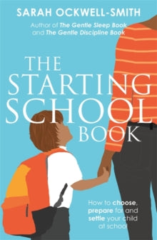 The Starting School Book: How to choose, prepare for and settle your child at school - Sarah Ockwell-Smith (Paperback) 05-03-2020 