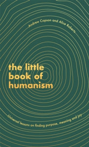 The Little Book of Humanism: Universal lessons on finding purpose, meaning and joy - Alice Roberts; Andrew Copson (Hardback) 27-08-2020 