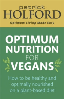 Optimum Nutrition for Vegans: How to be healthy and optimally nourished on a plant-based diet - Patrick Holford (Paperback) 17-12-2020 
