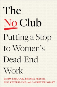 The No Club: Putting a Stop to Women's Dead-End Work - Linda Babcock; Brenda Peyser; Lise Vesterlund; Laurie R. Weingart (Paperback) 03-05-2022 