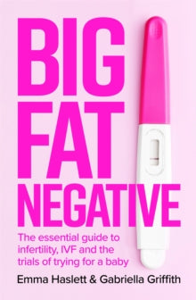 Big Fat Negative: The Essential Guide to Infertility, IVF and the Trials of Trying for a Baby - Emma Haslett; Gabby Griffith (Paperback) 20-01-2022 