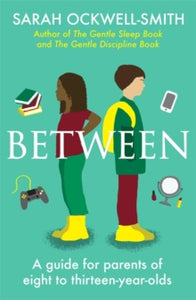 Between: A guide for parents of eight to thirteen-year-olds - Sarah Ockwell-Smith (Paperback) 11-03-2021 