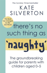 There's No Such Thing As 'Naughty': The groundbreaking guide for parents with children aged 0-5: THE #1 SUNDAY TIMES BESTSELLER - Kate Silverton (Paperback) 29-04-2021 
