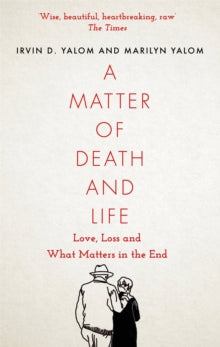 A Matter of Death and Life: Love, Loss and What Matters in the End - Irvin Yalom; Marilyn Yalom (Paperback) 03-03-2022 
