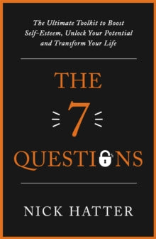 The 7 Questions: The Ultimate Toolkit to Boost Self-Esteem, Unlock Your Potential and Transform Your Life - Nick Hatter (Paperback) 13-01-2022 