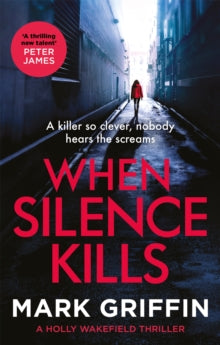 The Holly Wakefield Thrillers  When Silence Kills: The unmissable new thriller in the Holly Wakefield series - Mark Griffin (Paperback) 17-02-2022 