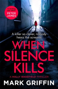 The Holly Wakefield Thrillers  When Silence Kills: The unmissable new thriller in the Holly Wakefield series - Mark Griffin (Paperback) 19-08-2021 