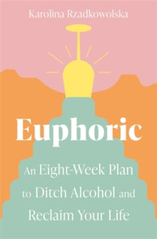 Euphoric: An Eight-Week Plan to Ditch Alcohol and Reclaim Your Life - Karolina Rzadkowolska (Paperback) 04-01-2022 