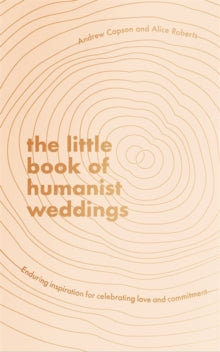 The Little Book of Humanist Weddings: Enduring inspiration for celebrating love and commitment - Andrew Copson; Alice Roberts (Hardback) 23-09-2021 