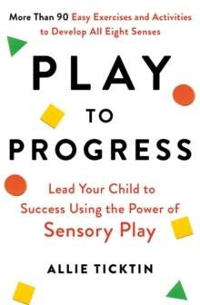 Play to Progress: Lead Your Child to Success Using the Power of Sensory Play - Allie Ticktin (Paperback) 06-07-2021 