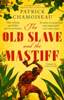 The Old Slave and the Mastiff - Patrick Chamoiseau (Paperback) 18-04-2019 Short-listed for Society of Authors Scott Moncrieff Prize for Translations from French 2020 (UK). Nominated for American National Book Critics Circle Award for Fiction 2019 (UK