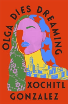 Olga Dies Dreaming - Xochitl Gonzalez (Hardback) 06-01-2022 