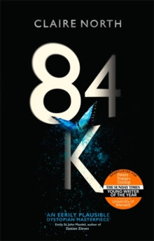 84K: 'An eerily plausible dystopian masterpiece' Emily St John Mandel - Claire North (Paperback) 13-09-2018 Nominated for Philip K. Dick Award 2019 (UK).