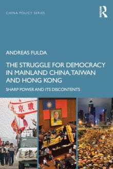 China Policy Series  The Struggle for Democracy in Mainland China, Taiwan and Hong Kong: Sharp Power and its Discontents - Andreas Fulda (Paperback) 14-08-2019 