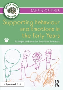 Little Minds Matter  Supporting Behaviour and Emotions in the Early Years: Strategies and Ideas for Early Years Educators - Tamsin Grimmer (Paperback) 18-04-2022 