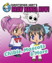 Chibis, Mascots, And More: Christopher Hart's Draw Manga Now! - Christopher Hart (Paperback) 18-06-2013 