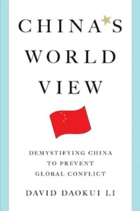 China's World View: Demystifying China to Prevent Global Conflict - David Daokui Li (Hardback) 23-02-2024 