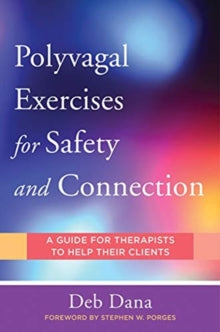 Norton Series on Interpersonal Neurobiology 0 Polyvagal Exercises for Safety and Connection: 50 Client-Centered Practices - Deb Dana (Paperback) 28-Apr-20 