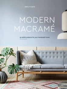 Modern Macrame: 33 Projects for Crafting Your Handmade Home - Emily Katz (Hardback) 15-May-18 