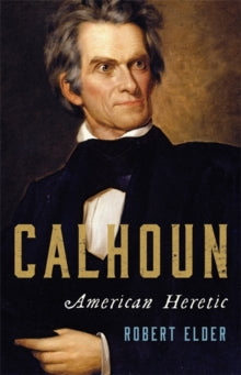 Calhoun: American Heretic - Robert Elder (Hardback) 11-Mar-21 