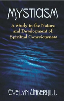Mysticism: A Study in the Nature and Development of Man's Spiritual Consciousness - Evelyn Underhill (Paperback) 28-03-2003 