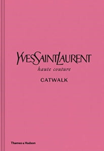 Yves Saint Laurent Catwalk: The Complete Haute Couture Collections 1962-2002 - Suzy  Menkes; Olivier Flaviano; Aurelie Samuel; Jeromine Savignon; Lola Fournier; Alice Coulon-Saillard; Domitille Eble; Laurence Neveu; Leslie Veyrat (Hardback) 06-06-2019 