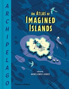 Archipelago: An Atlas of Imagined Islands - Huw Lewis-Jones (Hardback) 19-09-2019 